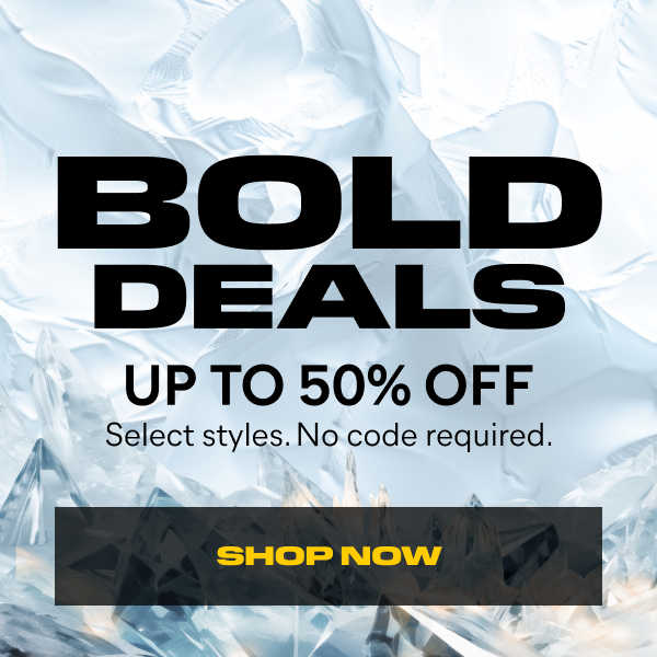 Bold deals up to 50% off. Select styles. No code required.